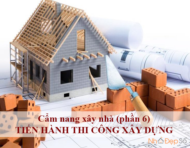 Cẩm nang xây nhà (phần 6) - Tiến hành thi công xây dựng